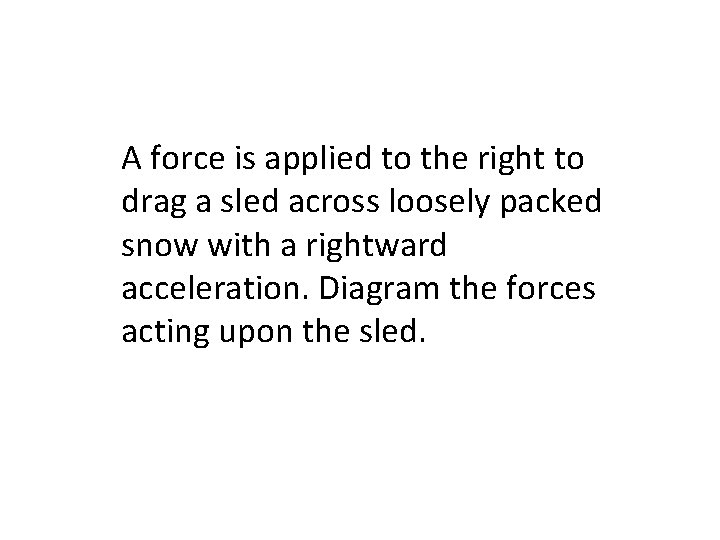 A force is applied to the right to drag a sled across loosely packed