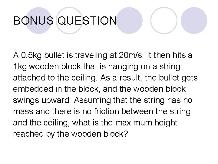 BONUS QUESTION A 0. 5 kg bullet is traveling at 20 m/s. It then