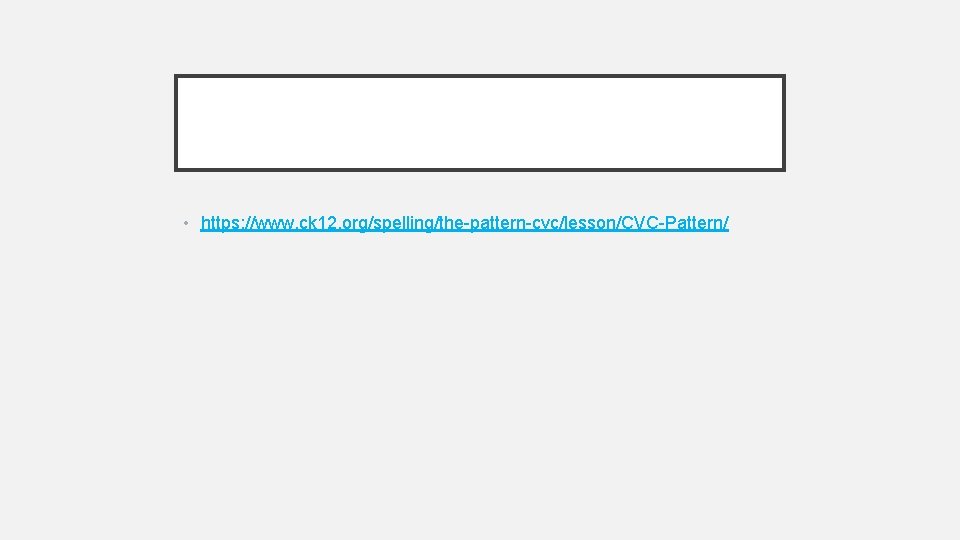  • https: //www. ck 12. org/spelling/the-pattern-cvc/lesson/CVC-Pattern/ 