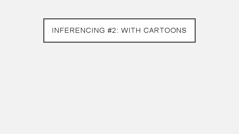 INFERENCING #2: WITH CARTOONS 