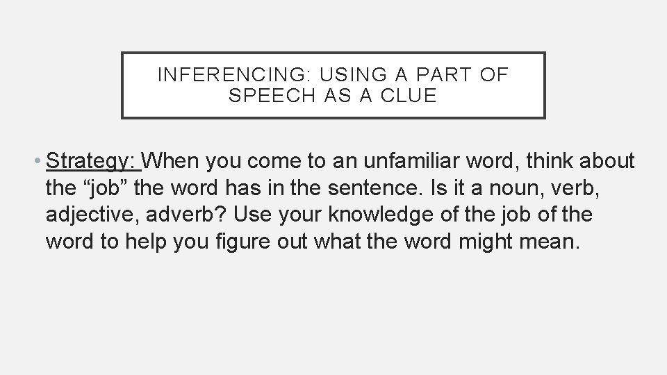 INFERENCING: USING A PART OF SPEECH AS A CLUE • Strategy: When you come