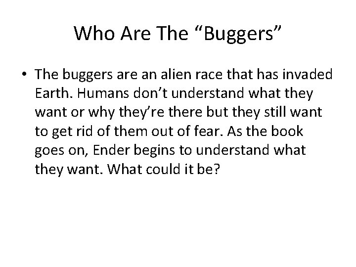 Who Are The “Buggers” • The buggers are an alien race that has invaded