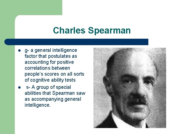 Charles Spearman l l g- a general intelligence factor that postulates as accounting for