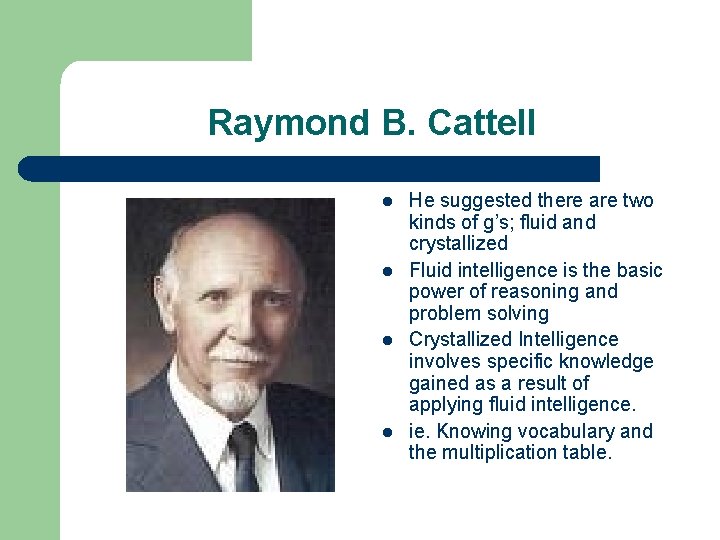Raymond B. Cattell l l He suggested there are two kinds of g’s; fluid