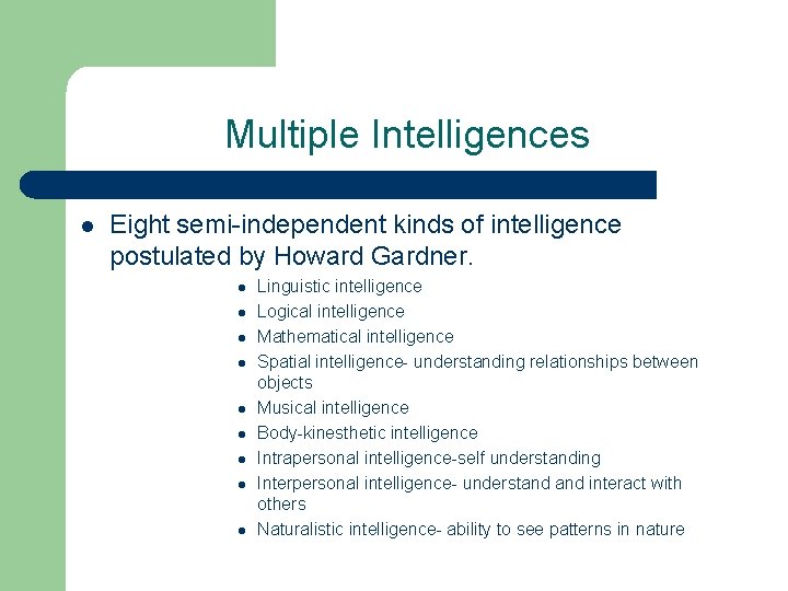 Multiple Intelligences l Eight semi-independent kinds of intelligence postulated by Howard Gardner. l l