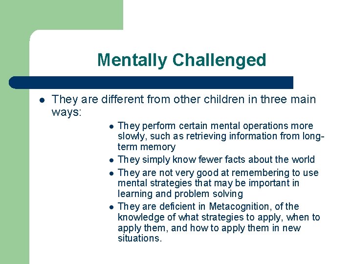 Mentally Challenged l They are different from other children in three main ways: l