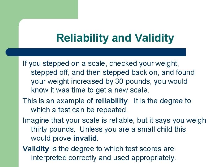 Reliability and Validity If you stepped on a scale, checked your weight, stepped off,