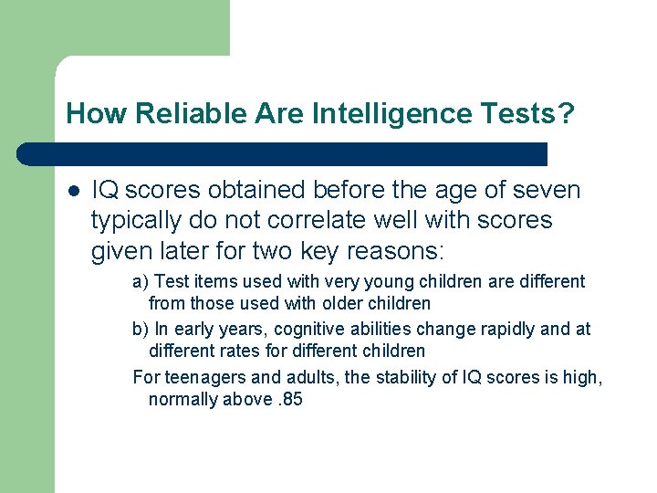 How Reliable Are Intelligence Tests? l IQ scores obtained before the age of seven