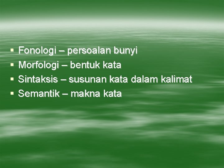 § § Fonologi – persoalan bunyi Morfologi – bentuk kata Sintaksis – susunan kata