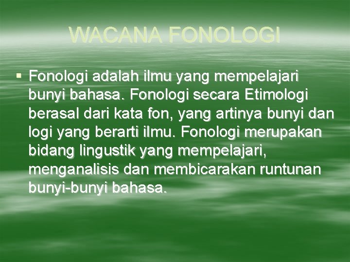 WACANA FONOLOGI § Fonologi adalah ilmu yang mempelajari bunyi bahasa. Fonologi secara Etimologi berasal