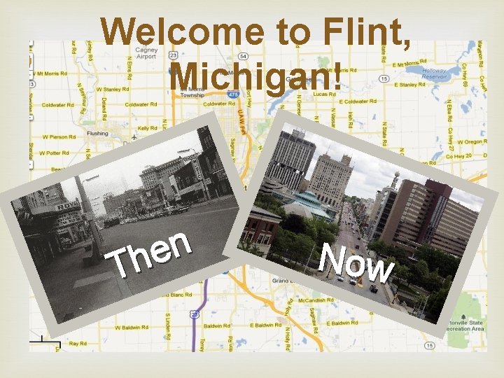 Welcome to Flint, Michigan! n e Th Now 