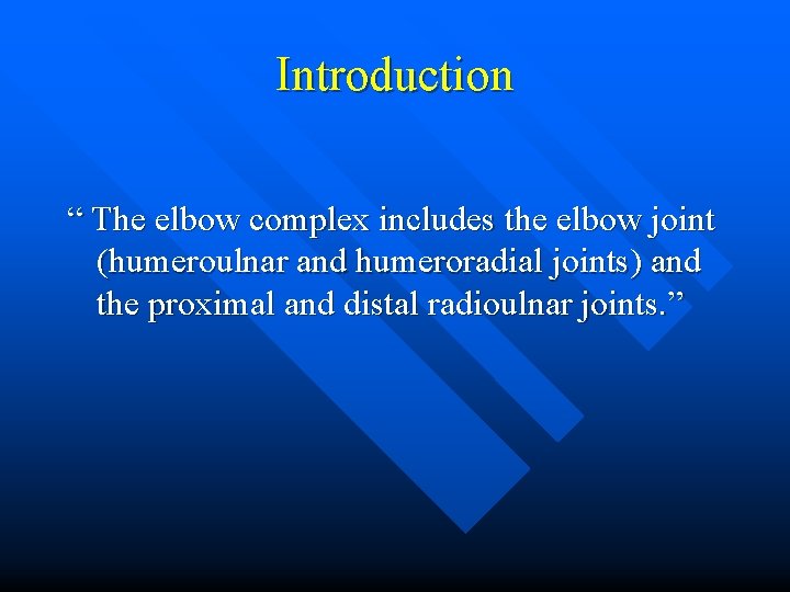 Introduction “ The elbow complex includes the elbow joint (humeroulnar and humeroradial joints) and