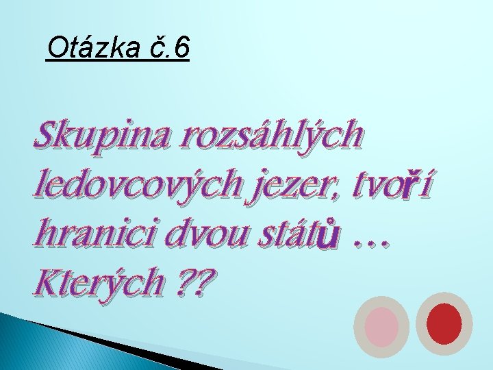 Otázka č. 6 Skupina rozsáhlých ledovcových jezer, tvoří hranici dvou států … Kterých ?