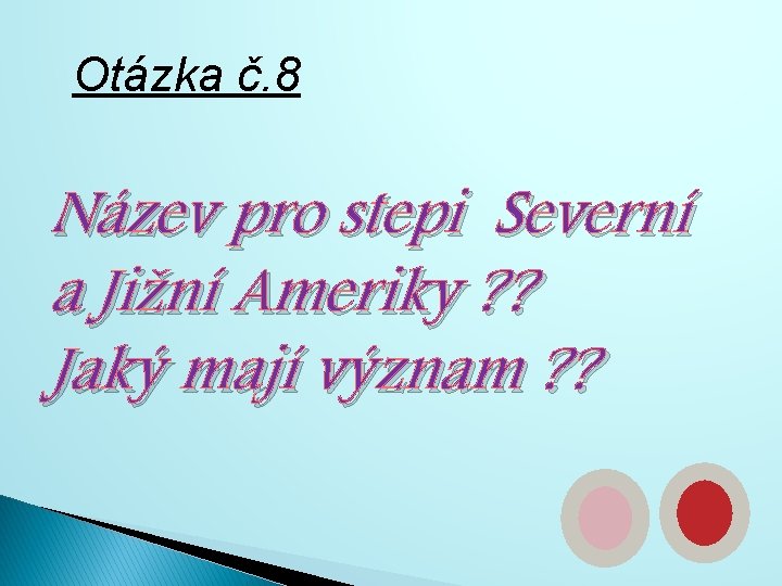 Otázka č. 8 Název pro stepi Severní a Jižní Ameriky ? ? Jaký mají