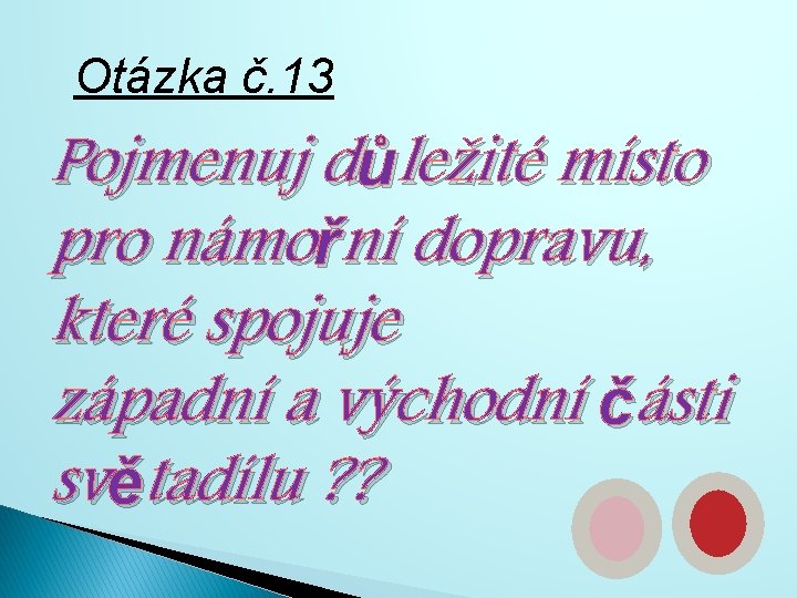 Otázka č. 13 Pojmenuj důležité místo pro námořní dopravu, které spojuje západní a východní