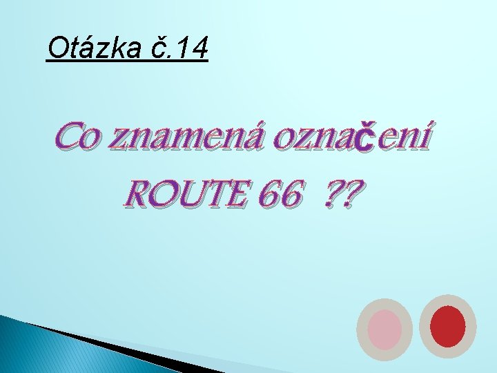 Otázka č. 14 Co znamená označení ROUTE 66 ? ? 