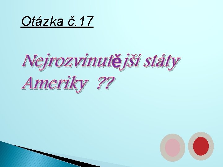 Otázka č. 17 Nejrozvinutější státy Ameriky ? ? 