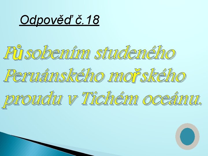 Odpověď č. 18 Působením studeného Peruánského mořského proudu v Tichém oceánu. 