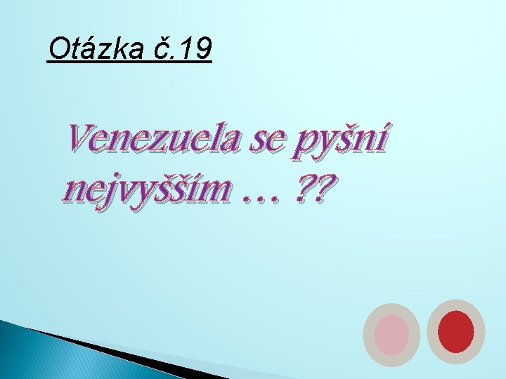 Otázka č. 19 Venezuela se pyšní nejvyšším … ? ? 