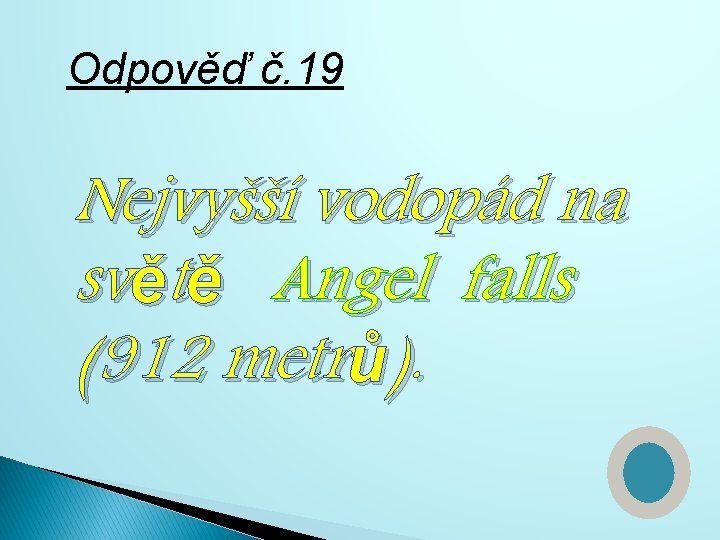 Odpověď č. 19 Nejvyšší vodopád na světě Angel falls (912 metrů). 