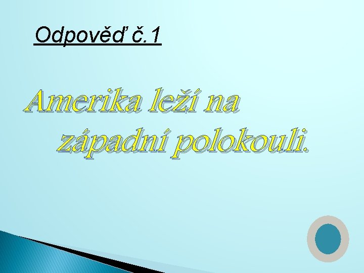 Odpověď č. 1 Amerika leží na západní polokouli. 