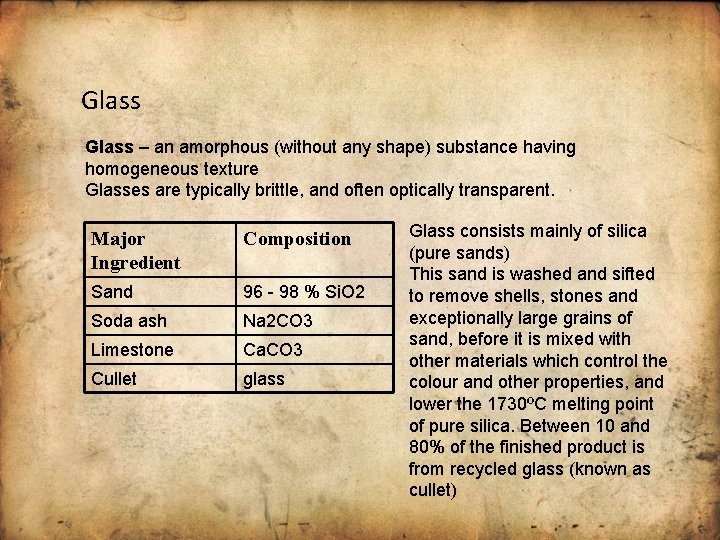Glass – an amorphous (without any shape) substance having homogeneous texture Glasses are typically