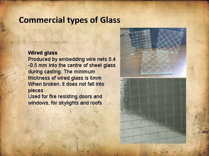 Commercial types of Glass Wired glass Produced by embedding wire nets 0. 4 -0.