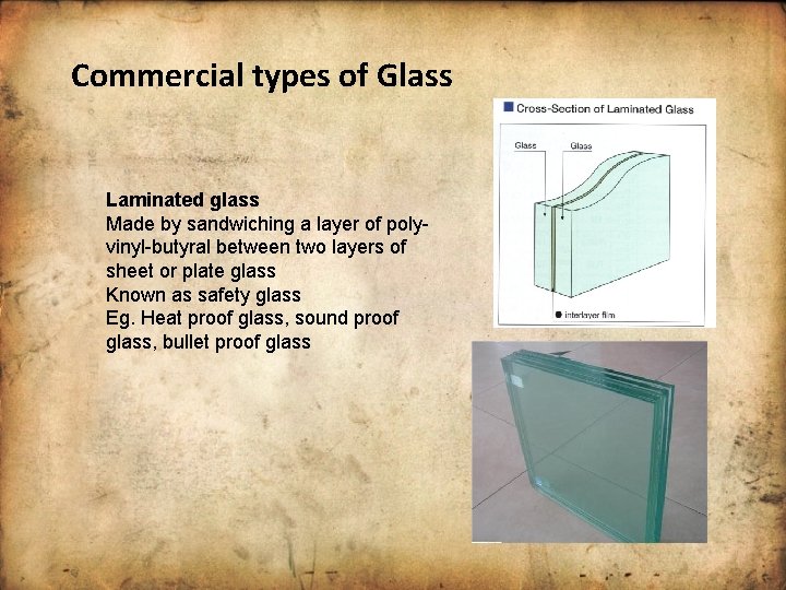 Commercial types of Glass Laminated glass Made by sandwiching a layer of polyvinyl-butyral between