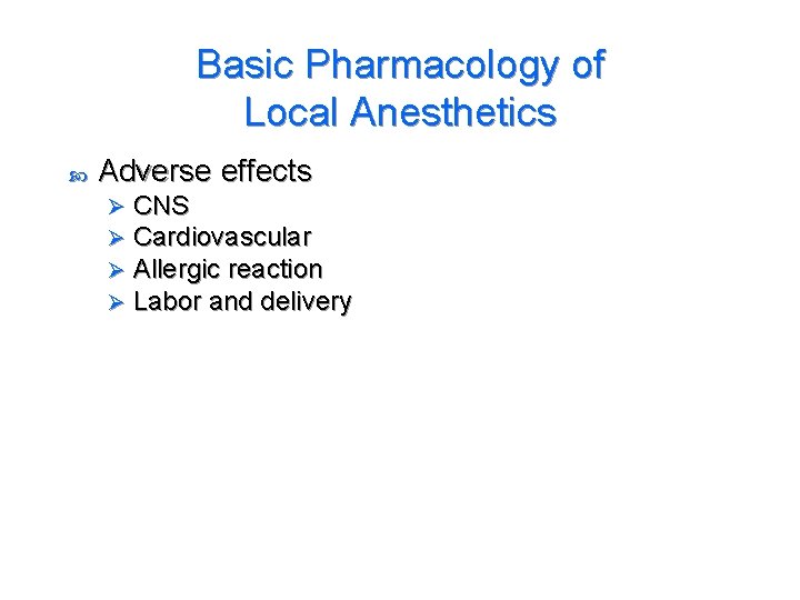 Basic Pharmacology of Local Anesthetics Adverse effects Ø Ø CNS Cardiovascular Allergic reaction Labor