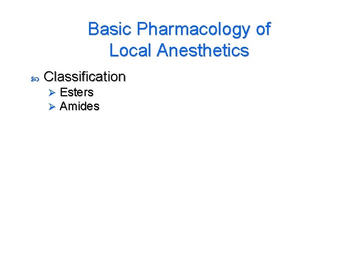 Basic Pharmacology of Local Anesthetics Classification Ø Ø Esters Amides 