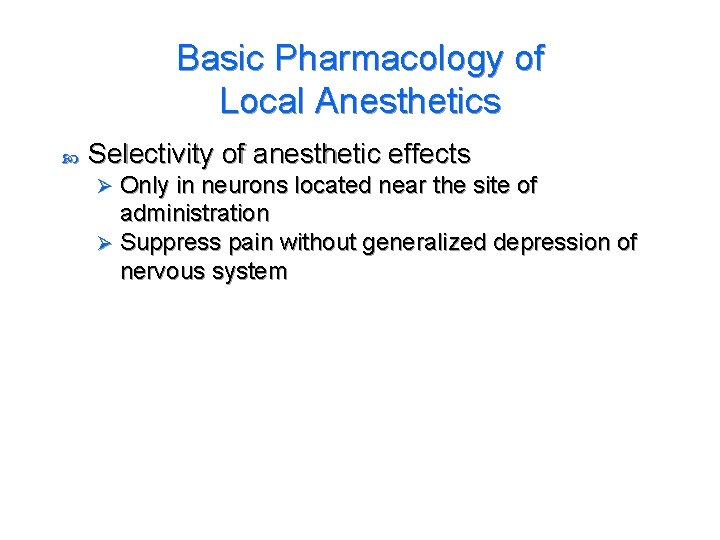Basic Pharmacology of Local Anesthetics Selectivity of anesthetic effects Only in neurons located near