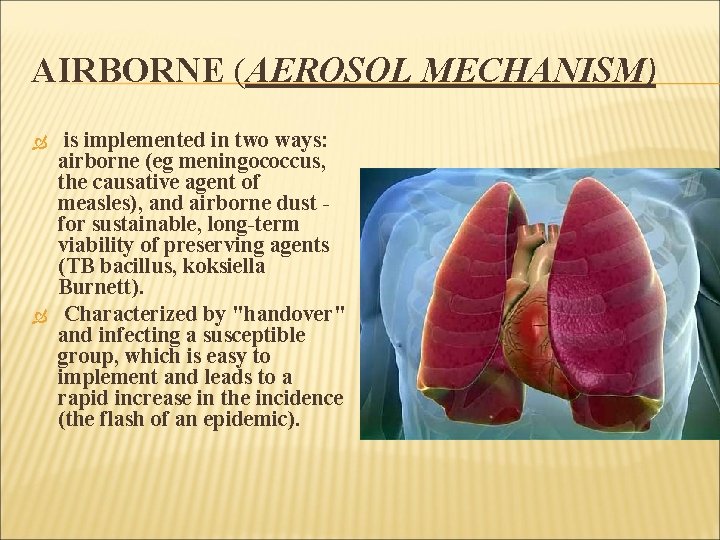 AIRBORNE (AEROSOL MECHANISM) is implemented in two ways: airborne (eg meningococcus, the causative agent