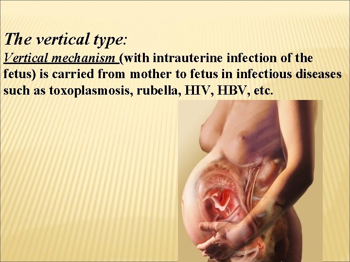 The vertical type: Vertical mechanism (with intrauterine infection of the fetus) is carried from