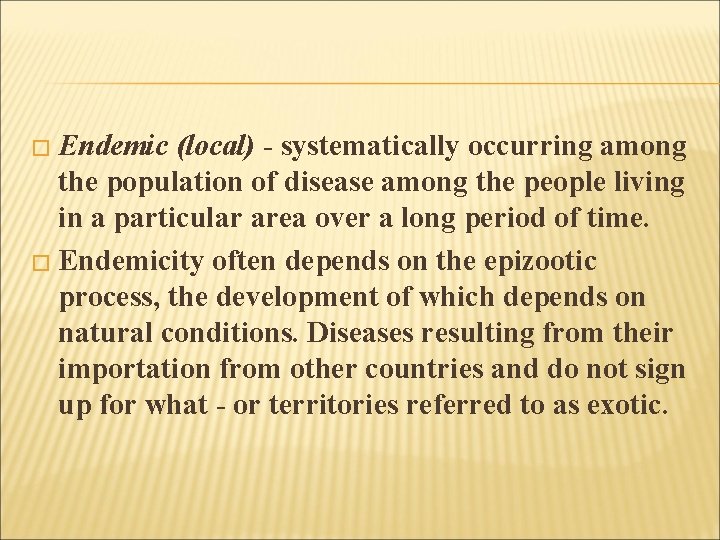� Endemic (local) - systematically occurring among the population of disease among the people