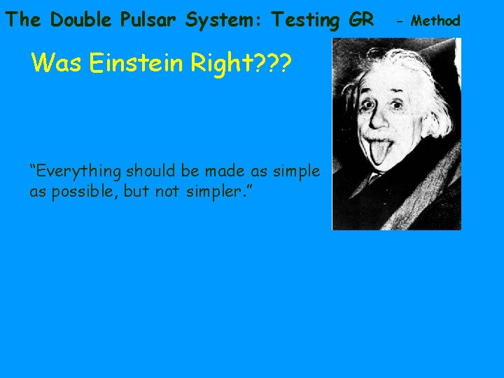 The Double Pulsar System: Testing GR Was Einstein Right? ? ? “Everything should be