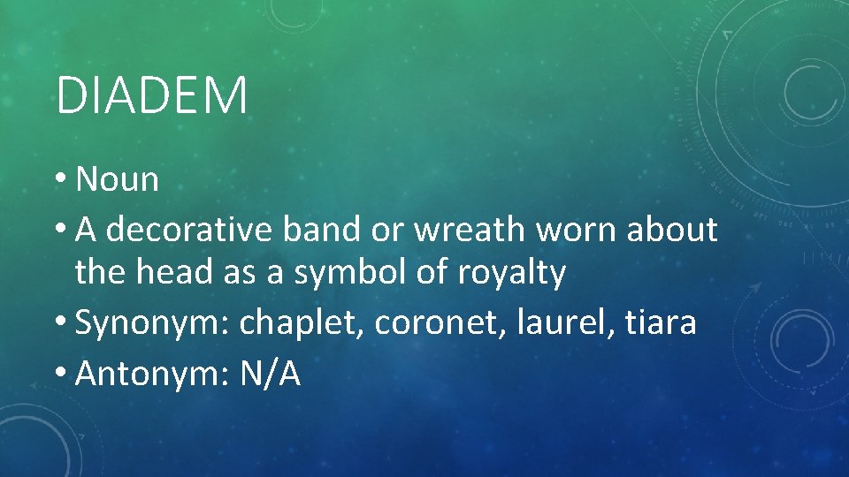 DIADEM • Noun • A decorative band or wreath worn about the head as