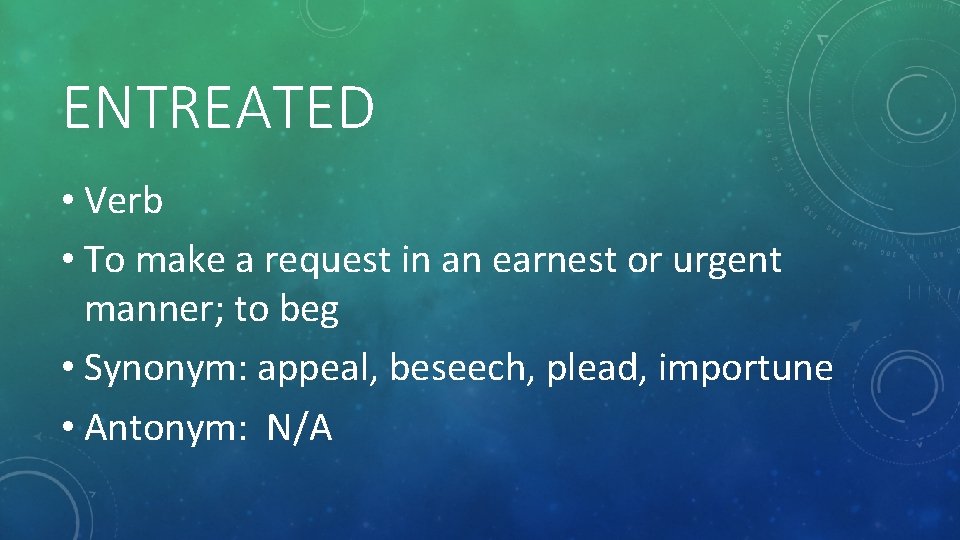 ENTREATED • Verb • To make a request in an earnest or urgent manner;