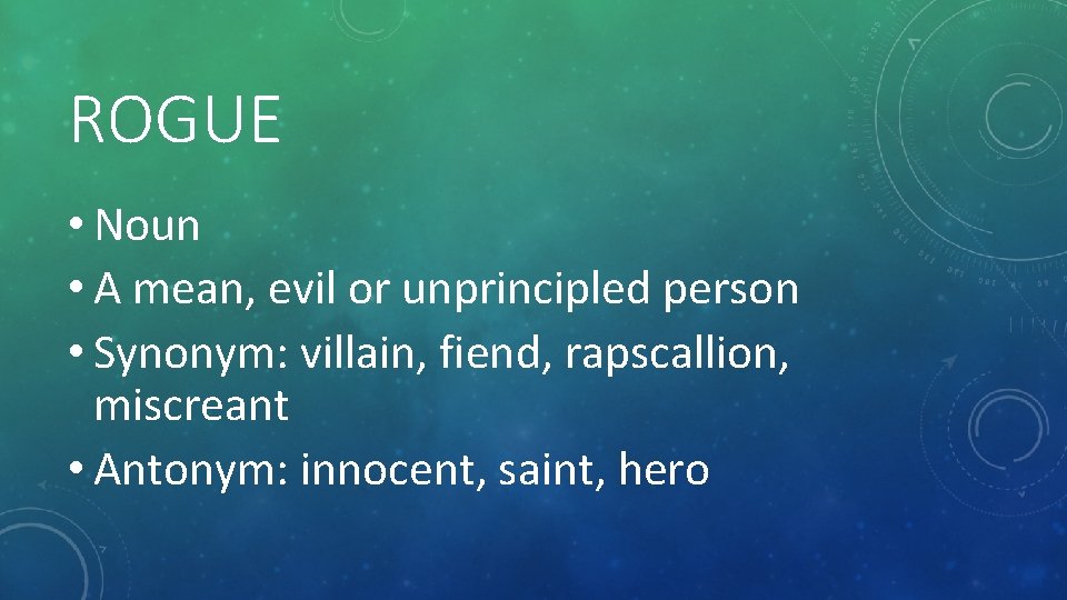 ROGUE • Noun • A mean, evil or unprincipled person • Synonym: villain, fiend,