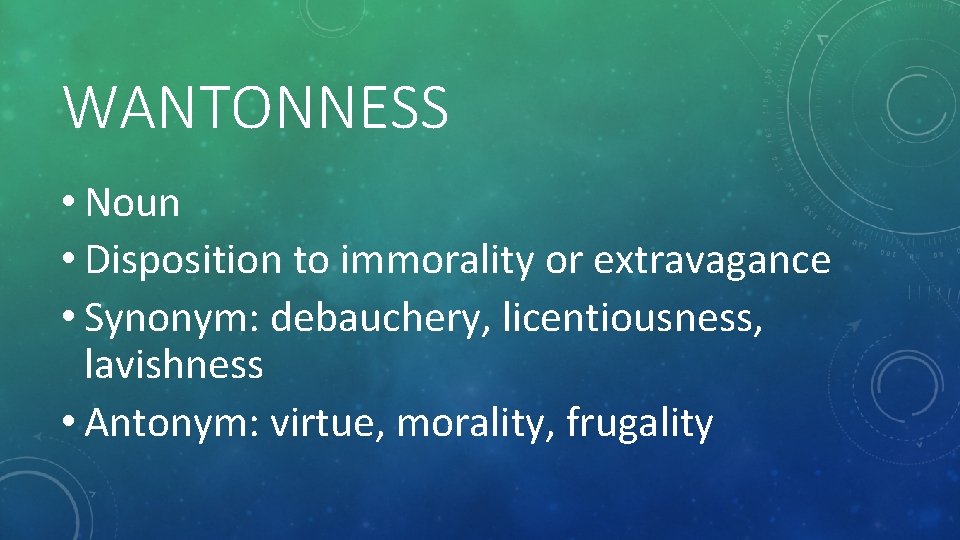 WANTONNESS • Noun • Disposition to immorality or extravagance • Synonym: debauchery, licentiousness, lavishness