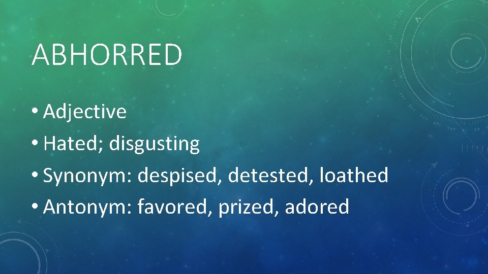 ABHORRED • Adjective • Hated; disgusting • Synonym: despised, detested, loathed • Antonym: favored,
