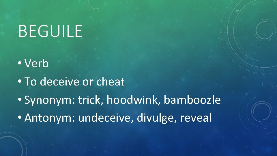BEGUILE • Verb • To deceive or cheat • Synonym: trick, hoodwink, bamboozle •