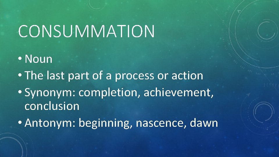 CONSUMMATION • Noun • The last part of a process or action • Synonym: