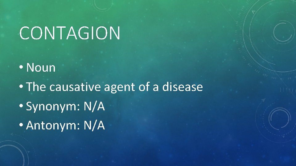 CONTAGION • Noun • The causative agent of a disease • Synonym: N/A •