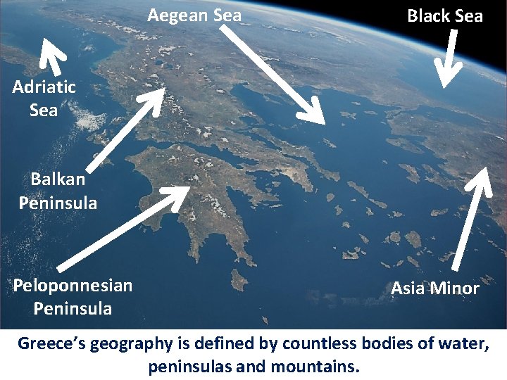 Aegean Sea Black Sea Adriatic Sea Balkan Peninsula Peloponnesian Peninsula Asia Minor Greece’s geography