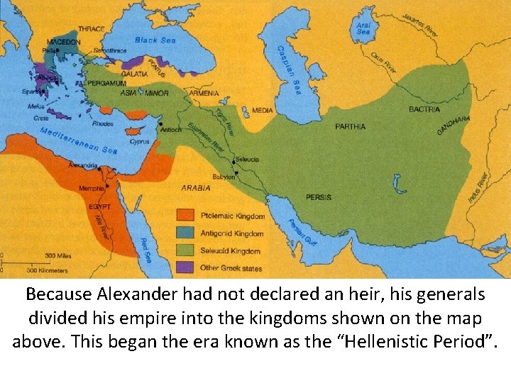 Because Alexander had not declared an heir, his generals divided his empire into the