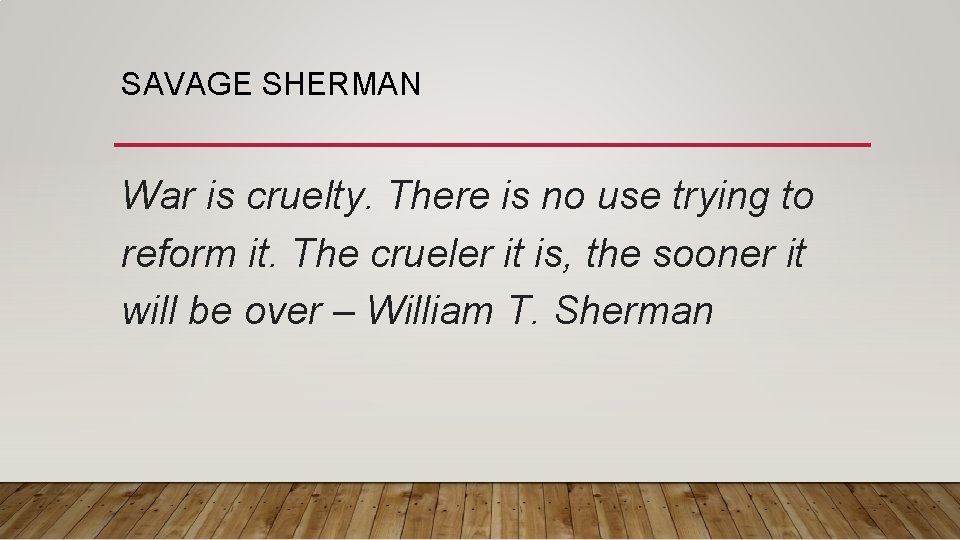 SAVAGE SHERMAN War is cruelty. There is no use trying to reform it. The