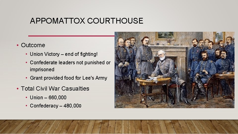 APPOMATTOX COURTHOUSE • Outcome • Union Victory – end of fighting! • Confederate leaders