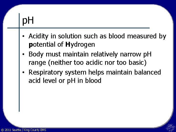 p. H • Acidity in solution such as blood measured by potential of Hydrogen