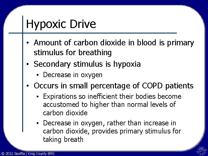 Hypoxic Drive • Amount of carbon dioxide in blood is primary stimulus for breathing