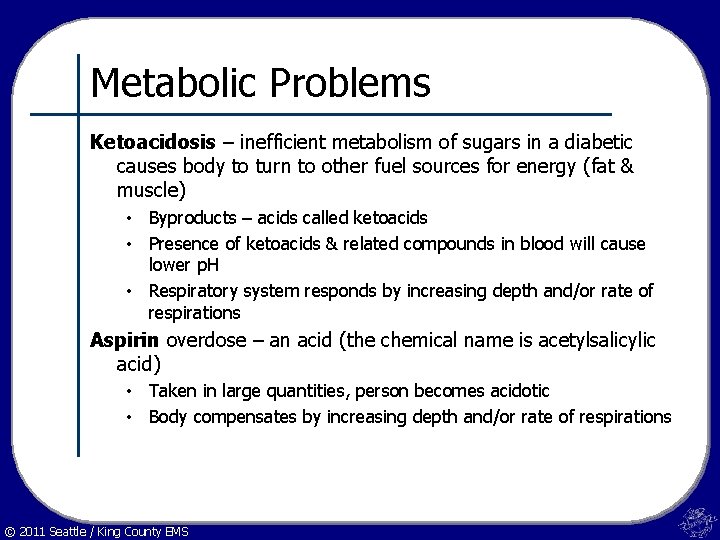 Metabolic Problems Ketoacidosis – inefficient metabolism of sugars in a diabetic causes body to